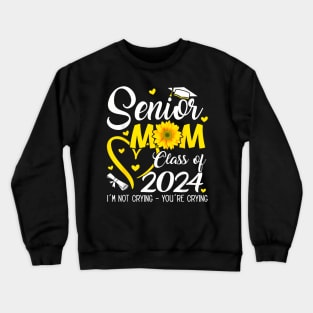 Proud Senior Mom Class Of 2024 Im Not Crying Crewneck Sweatshirt